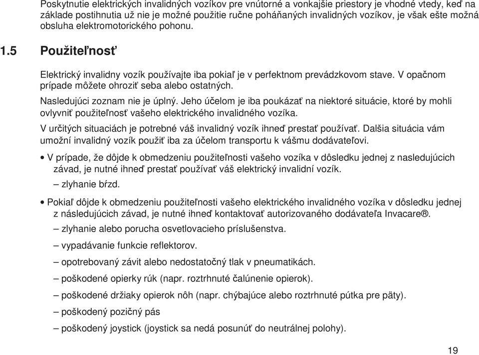 Nasledujúci zoznam nie je úplný. Jeho úelom je iba poukáza na niektoré situácie, ktoré by mohli ovlyvni použitenos vašeho elektrického invalidného vozíka.