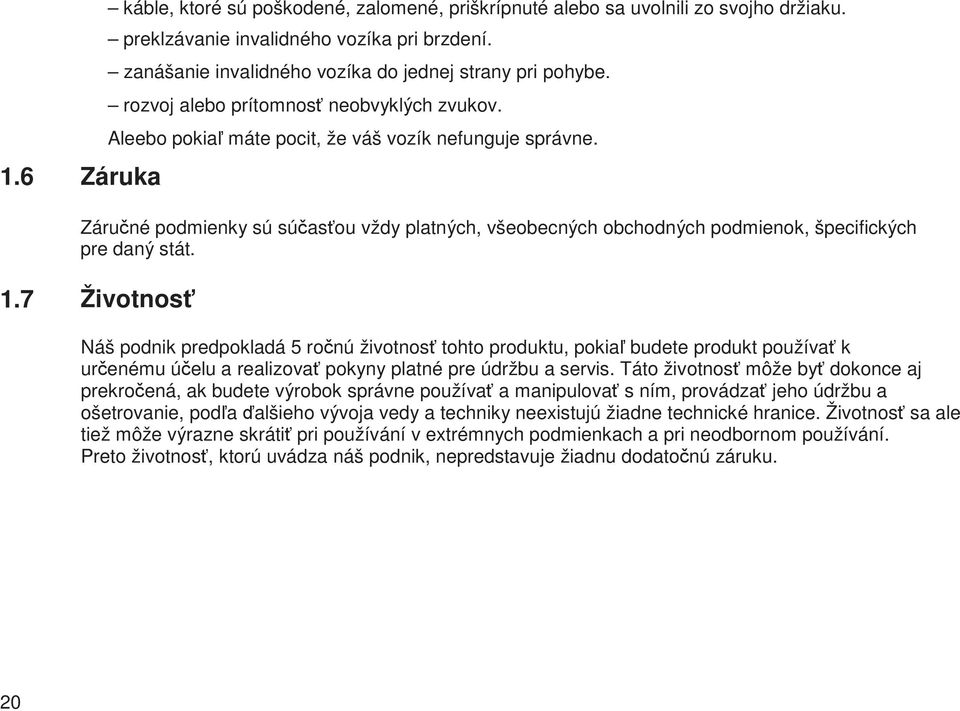 Záruka Záruné podmienky sú súasou vždy platných, všeobecných obchodných podmienok, špecifických pre daný stát. 1.
