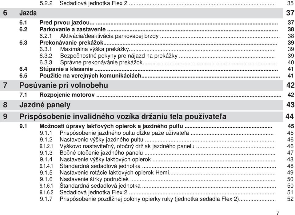 .. 41 7 Posúvanie pri volnobehu 42 8 9 7.1 Rozpojenie motorov... 42 Jazdné panely Prispôsobenie invalidného vozíka držaniu tela používatea 9.1 Možnosti úpravy lakových opierok a jazdného pultu... 45 9.