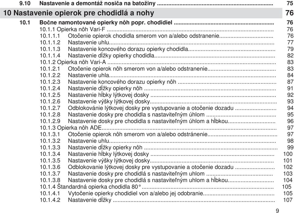 .. 83 10.1.2.2 Nastavenie uhla... 84 10.1.2.3 Nastavenie koncového dorazu opierky nôh... 87 10.1.2.4 Nastavenie džky opierky nôh... 91 10.1.2.5 Nastavenie hbky lýtkovej dosky... 92 10.1.2.6 Nastavenie výšky lýtkovej dosky.