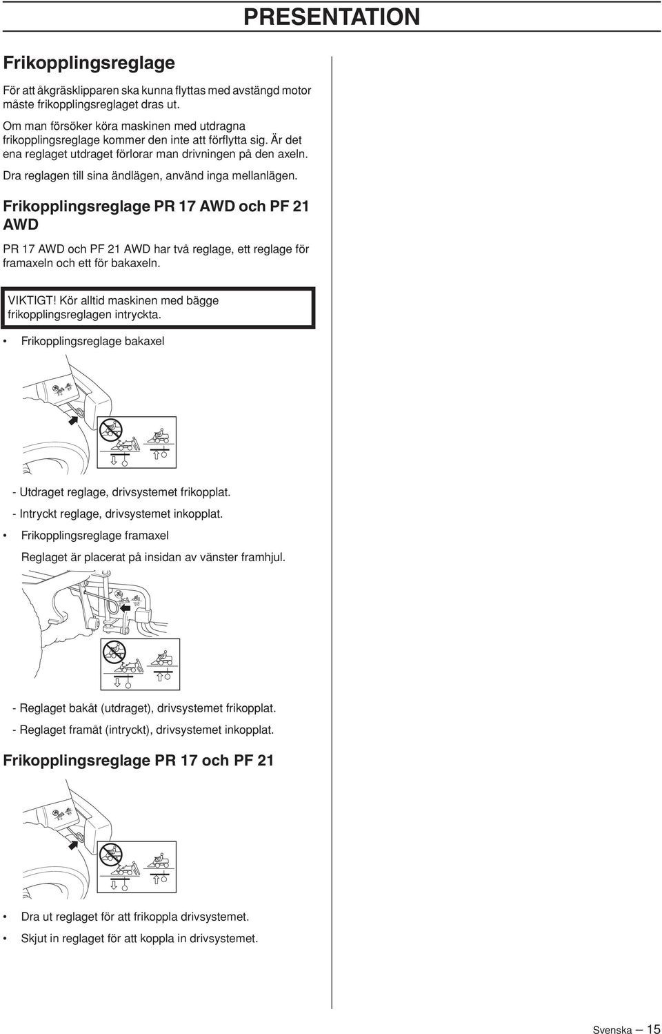 Dra reglagen till sina ändlägen, använd inga mellanlägen. Frikopplingsreglage PR 17 AWD och PF 21 AWD PR 17 AWD och PF 21 AWD har två reglage, ett reglage för framaxeln och ett för bakaxeln.