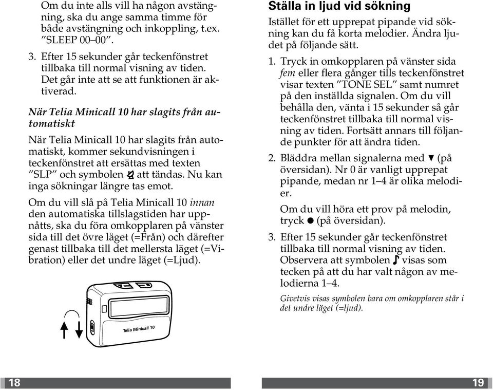 När har slagits från automatiskt När har slagits från automatiskt, kommer sekundvisningen i teckenfönstret att ersättas med texten SLP och symbolen att tändas. Nu kan inga sökningar längre tas emot.