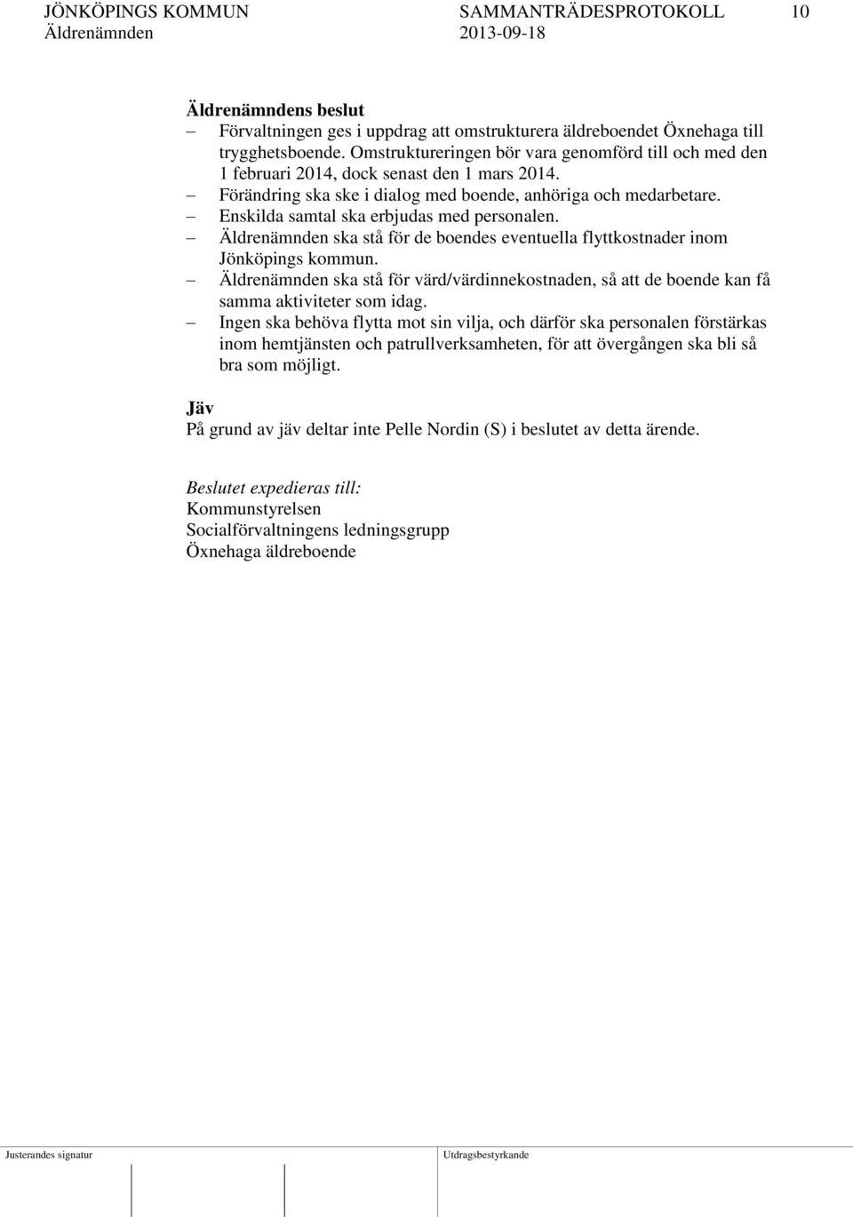 Enskilda samtal ska erbjudas med personalen. Äldrenämnden ska stå för de boendes eventuella flyttkostnader inom Jönköpings kommun.