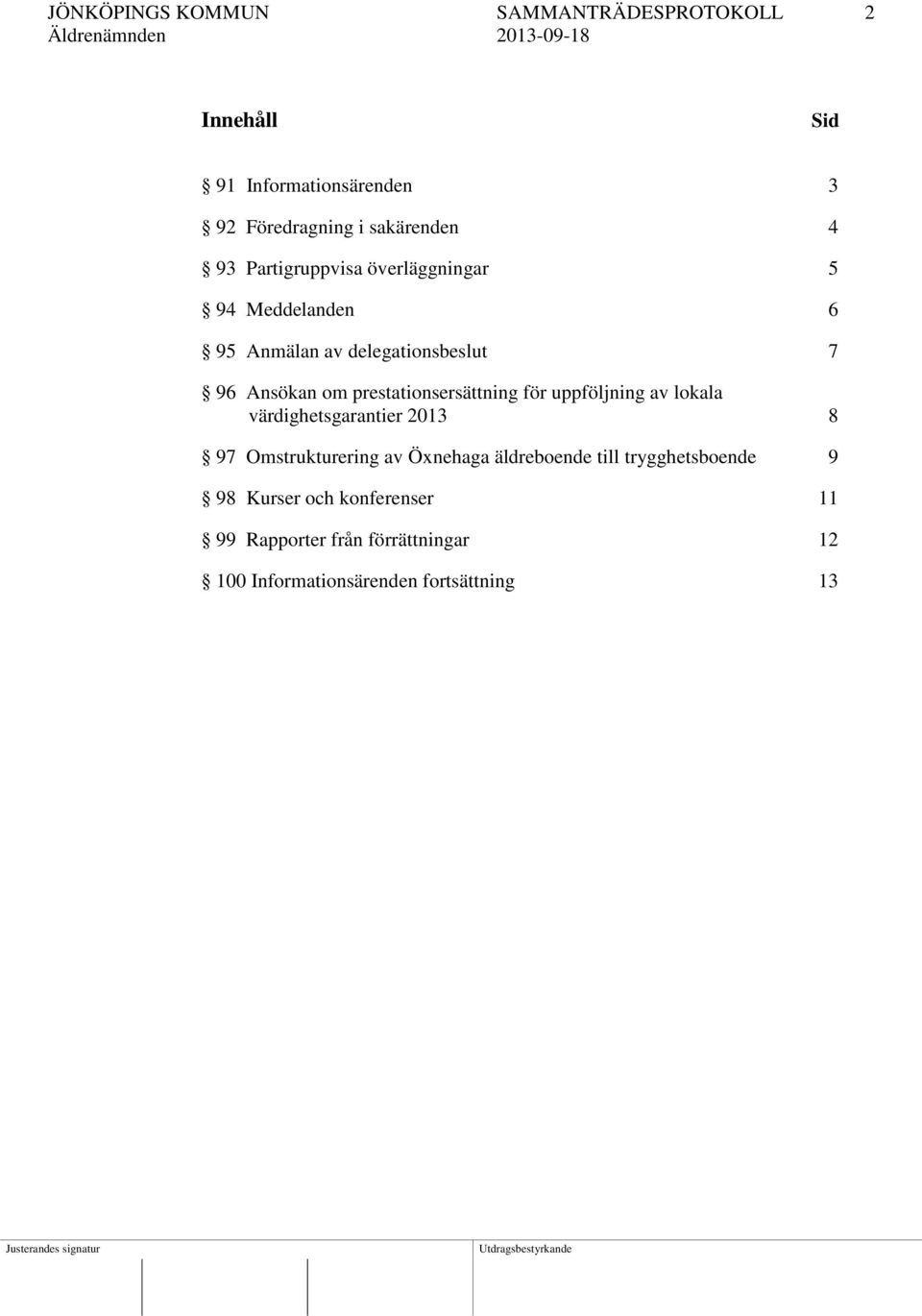 prestationsersättning för uppföljning av lokala värdighetsgarantier 2013 8 97 Omstrukturering av Öxnehaga