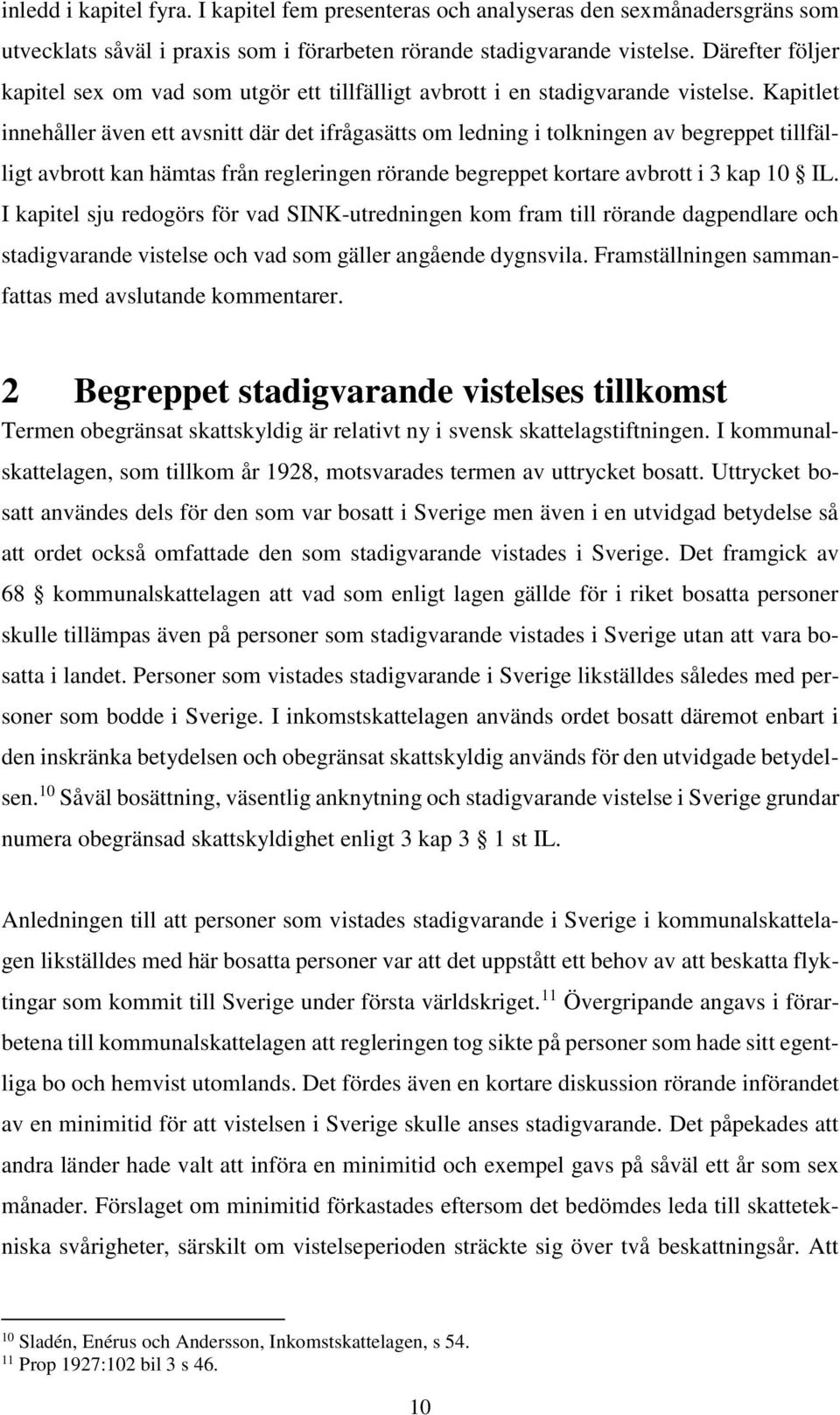 Kapitlet innehåller även ett avsnitt där det ifrågasätts om ledning i tolkningen av begreppet tillfälligt avbrott kan hämtas från regleringen rörande begreppet kortare avbrott i 3 kap 10 IL.