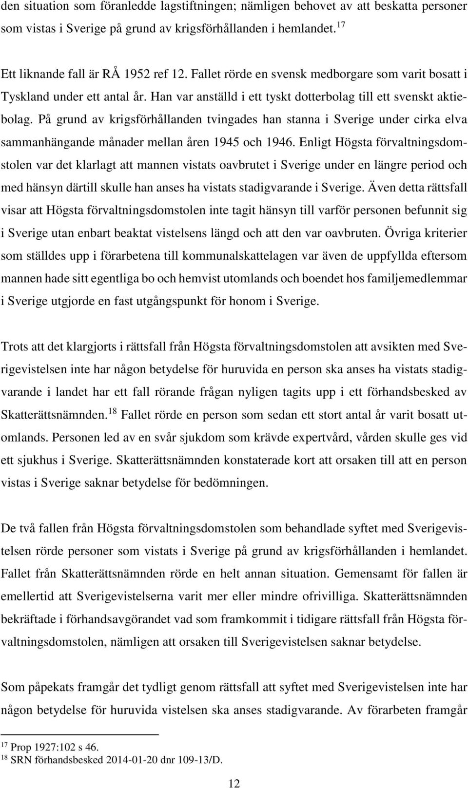 På grund av krigsförhållanden tvingades han stanna i Sverige under cirka elva sammanhängande månader mellan åren 1945 och 1946.