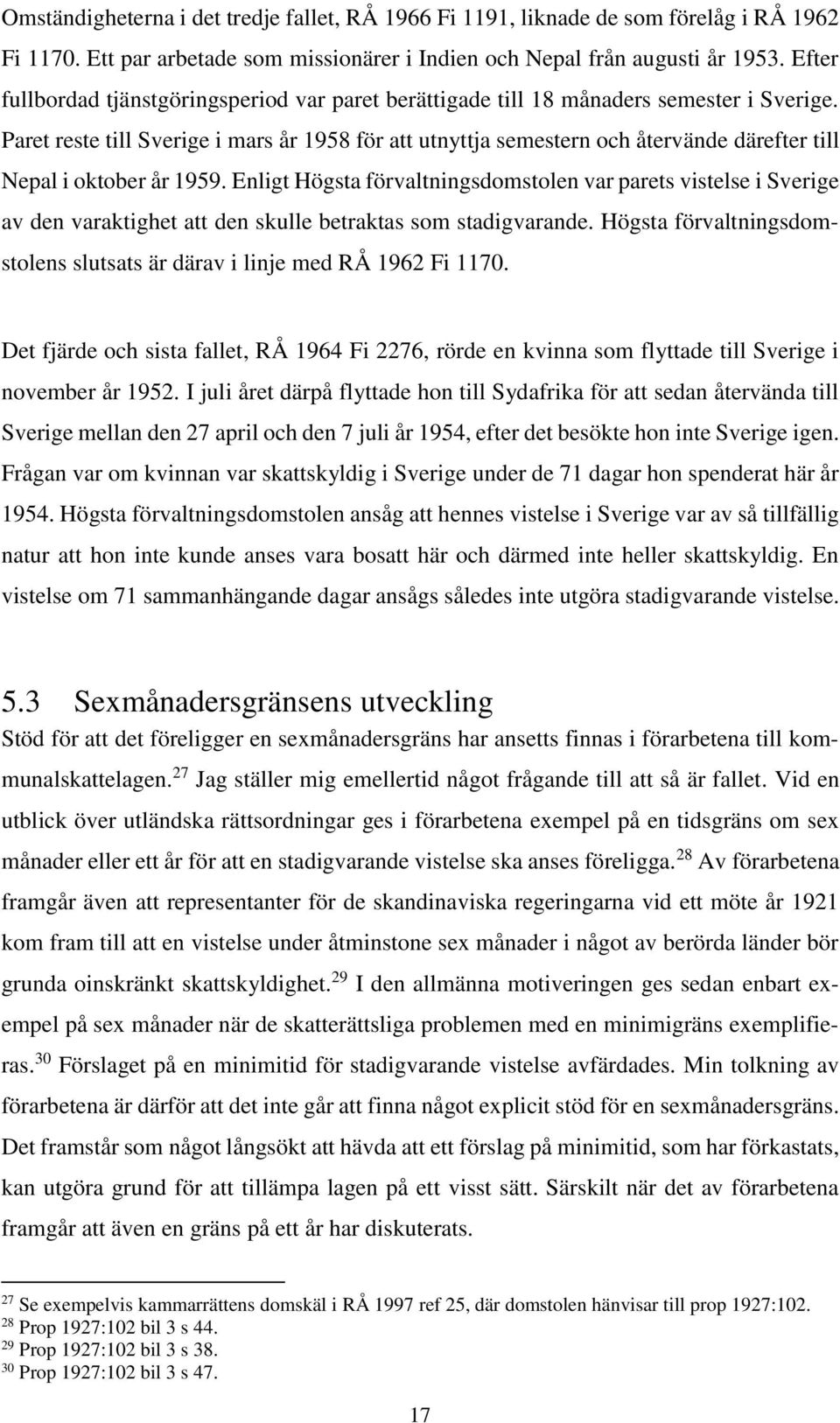 Paret reste till Sverige i mars år 1958 för att utnyttja semestern och återvände därefter till Nepal i oktober år 1959.