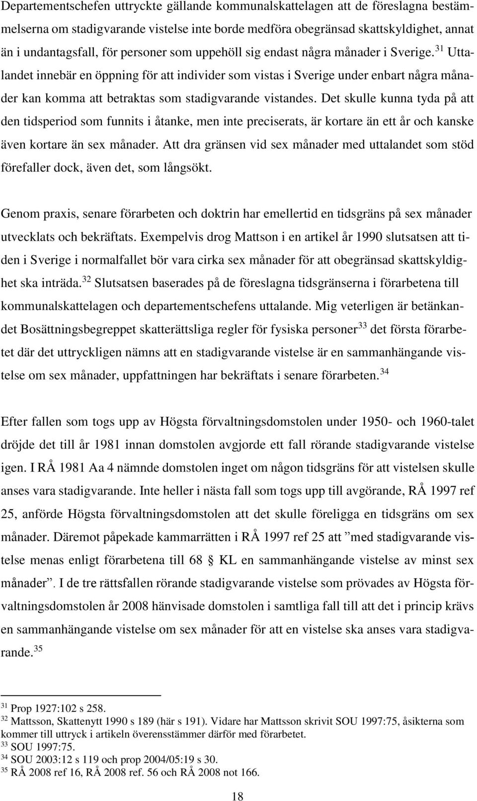 31 Uttalandet innebär en öppning för att individer som vistas i Sverige under enbart några månader kan komma att betraktas som stadigvarande vistandes.