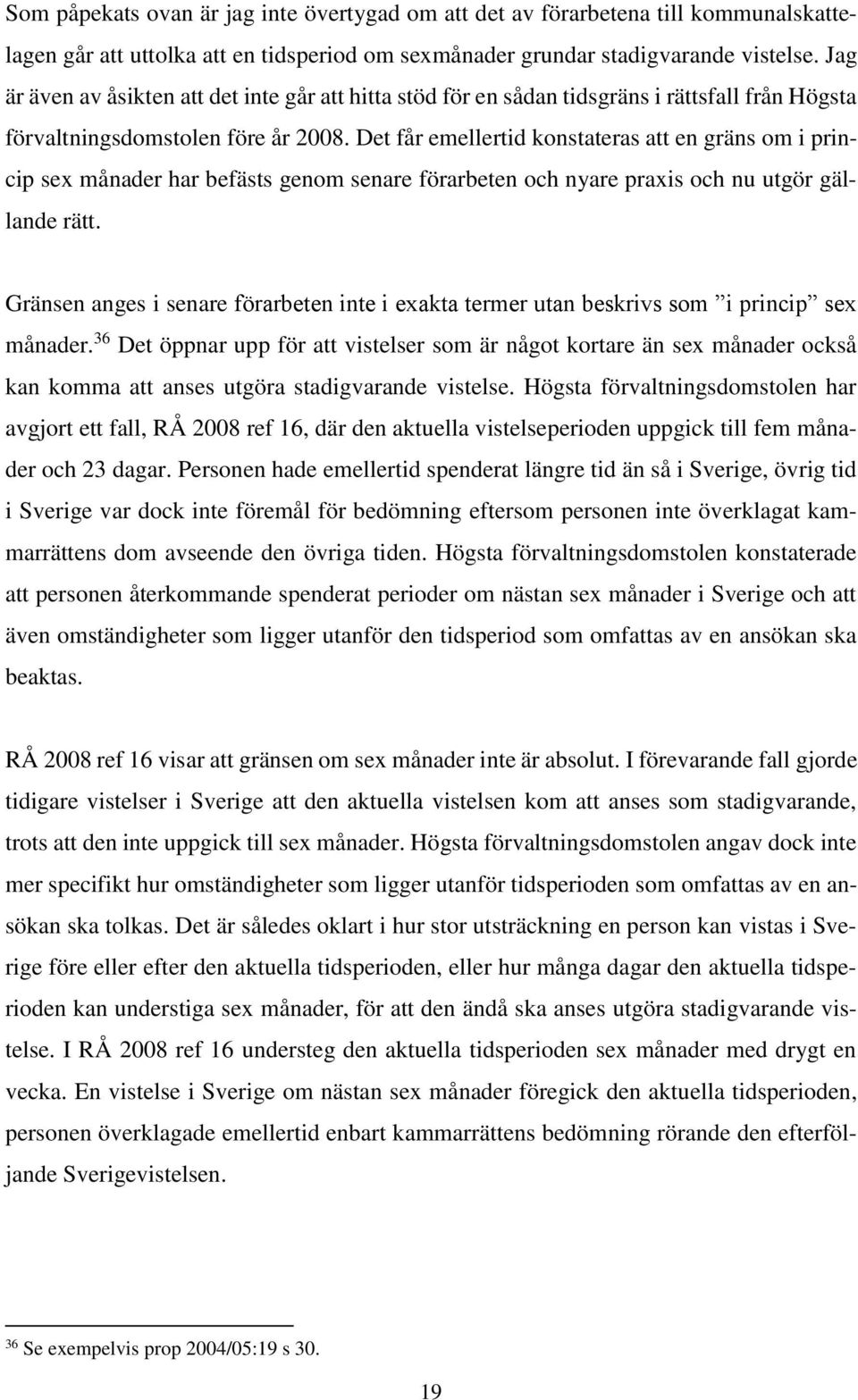 Det får emellertid konstateras att en gräns om i princip sex månader har befästs genom senare förarbeten och nyare praxis och nu utgör gällande rätt.