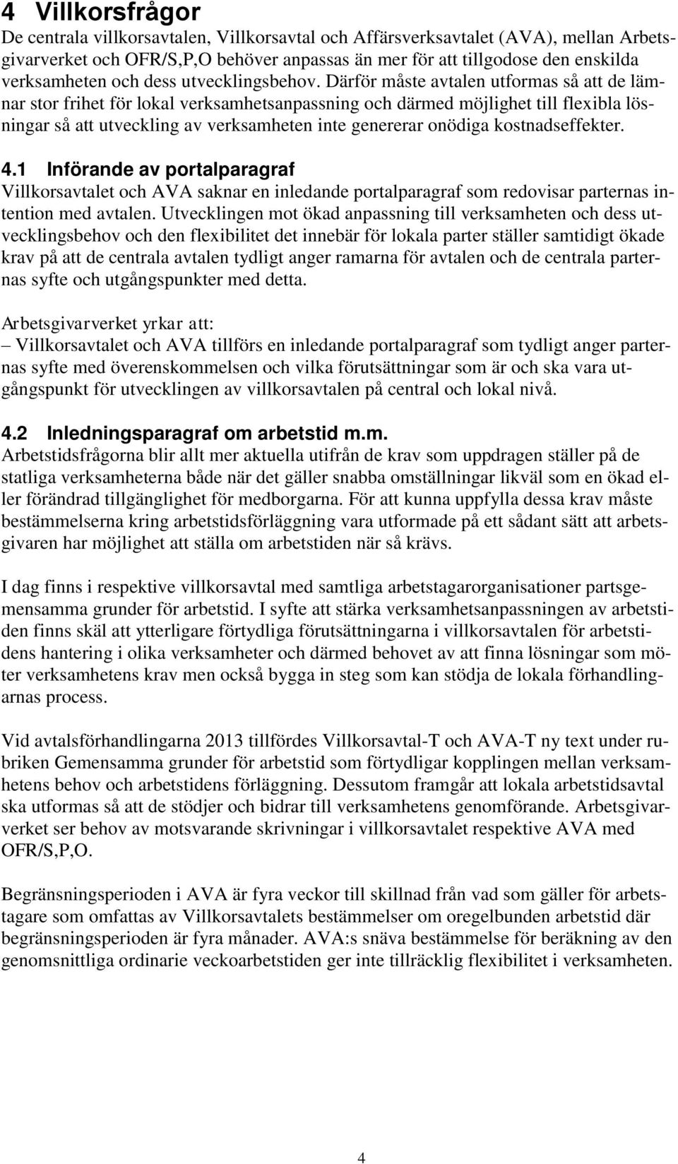 Därför måste avtalen utformas så att de lämnar stor frihet för lokal verksamhetsanpassning och därmed möjlighet till flexibla lösningar så att utveckling av verksamheten inte genererar onödiga