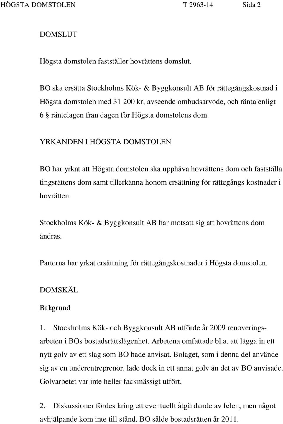 YRKANDEN I HÖGSTA DOMSTOLEN BO har yrkat att Högsta domstolen ska upphäva hovrättens dom och fastställa tingsrättens dom samt tillerkänna honom ersättning för rättegångs kostnader i hovrätten.