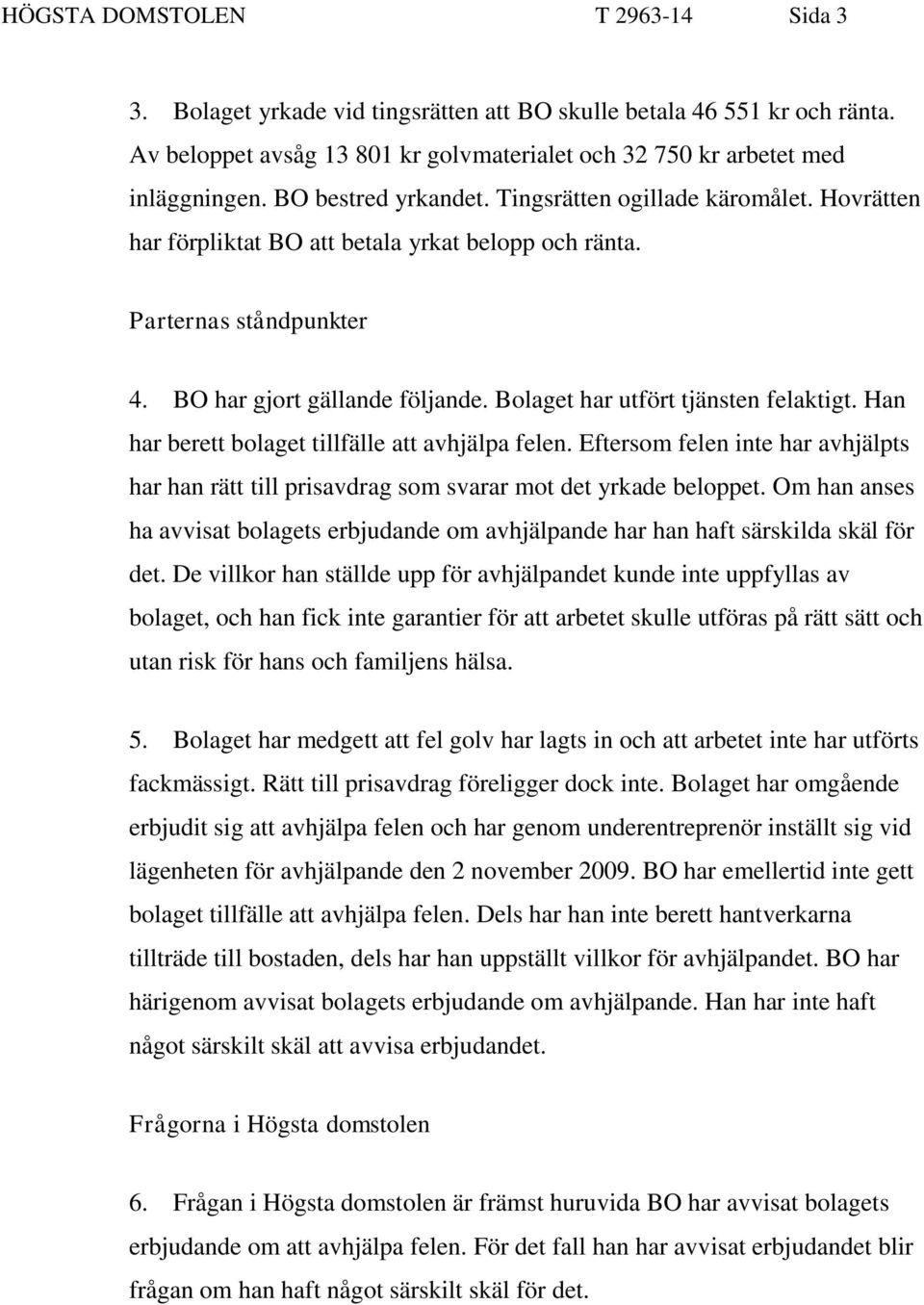 Bolaget har utfört tjänsten felaktigt. Han har berett bolaget tillfälle att avhjälpa felen. Eftersom felen inte har avhjälpts har han rätt till prisavdrag som svarar mot det yrkade beloppet.