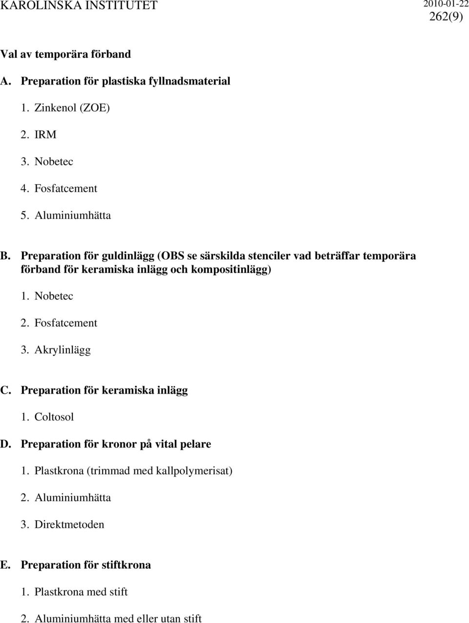 Preparation för guldinlägg (OBS se särskilda stenciler vad beträffar temporära förband för keramiska inlägg och kompositinlägg) 1. Nobetec 2.