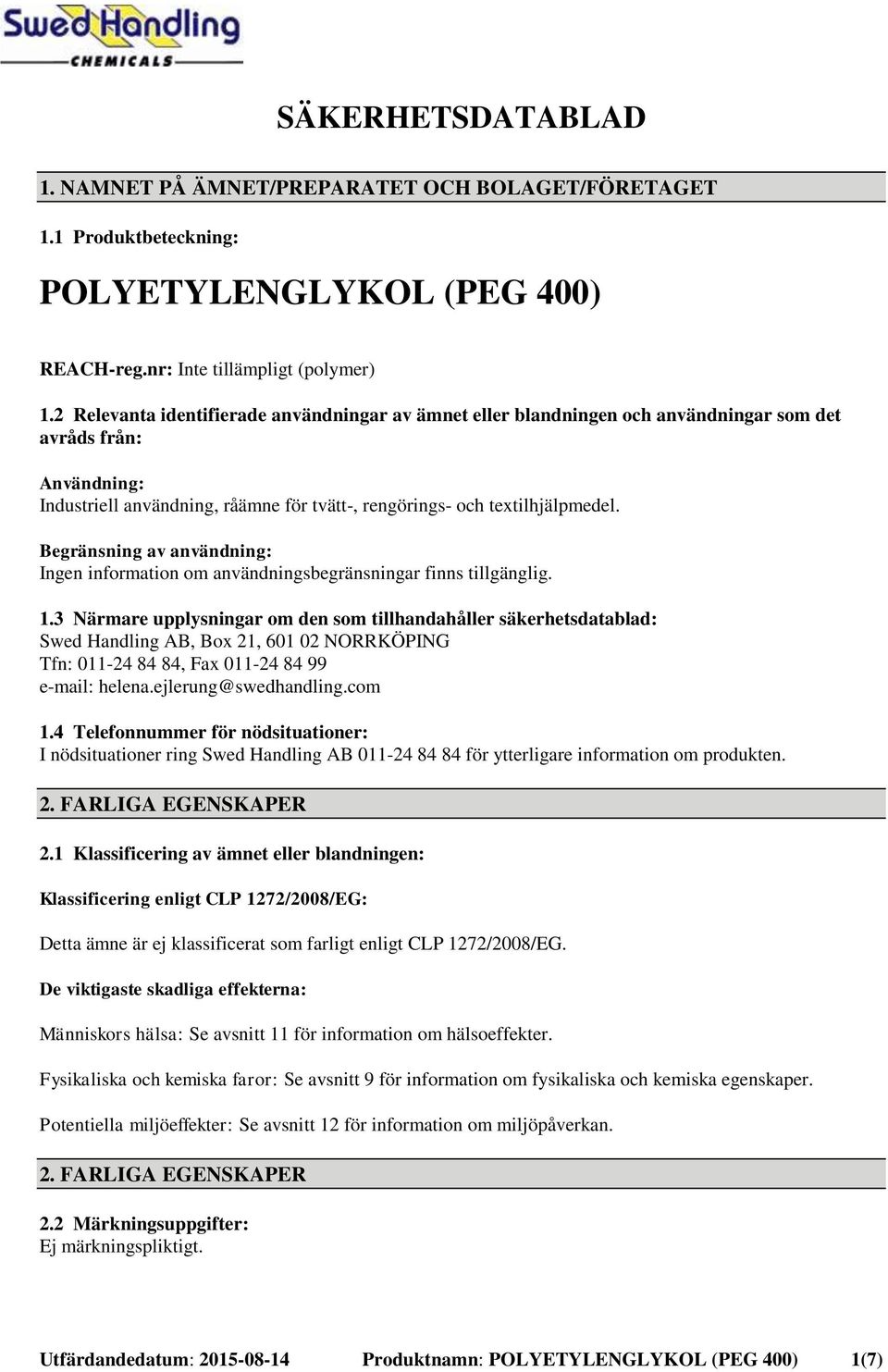 Begränsning av användning: Ingen information om användningsbegränsningar finns tillgänglig. 1.