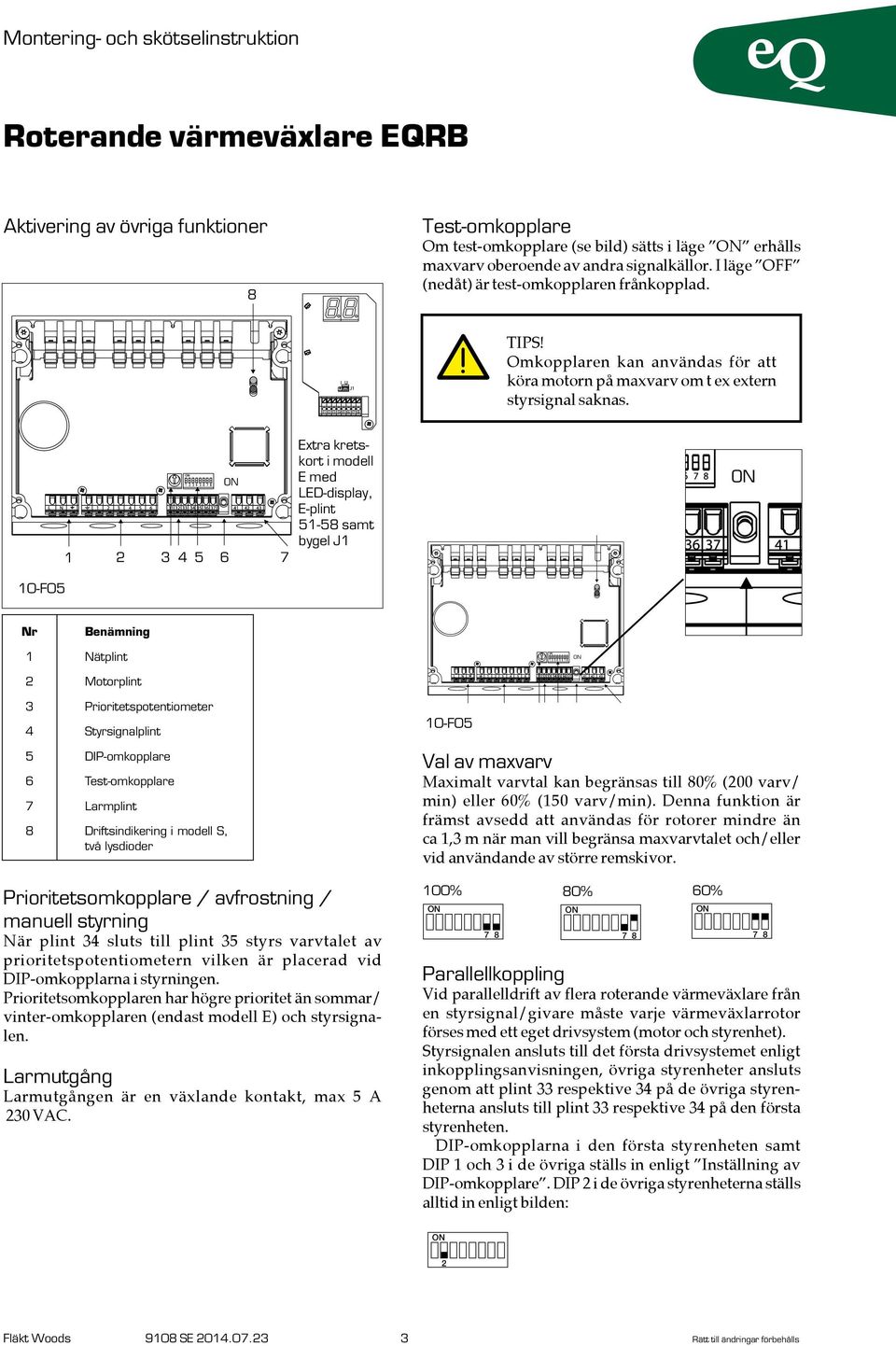 4 5 6 7 Extra kretskort i modell E med LED-display, E-plint 51-58 samt bygel J1 10-F05 Nr Benämning 1 Nätplint 2 Motorplint 3 Prioritetspotentiometer 4 Styrsignalplint 5 DIP-omkopplare 6