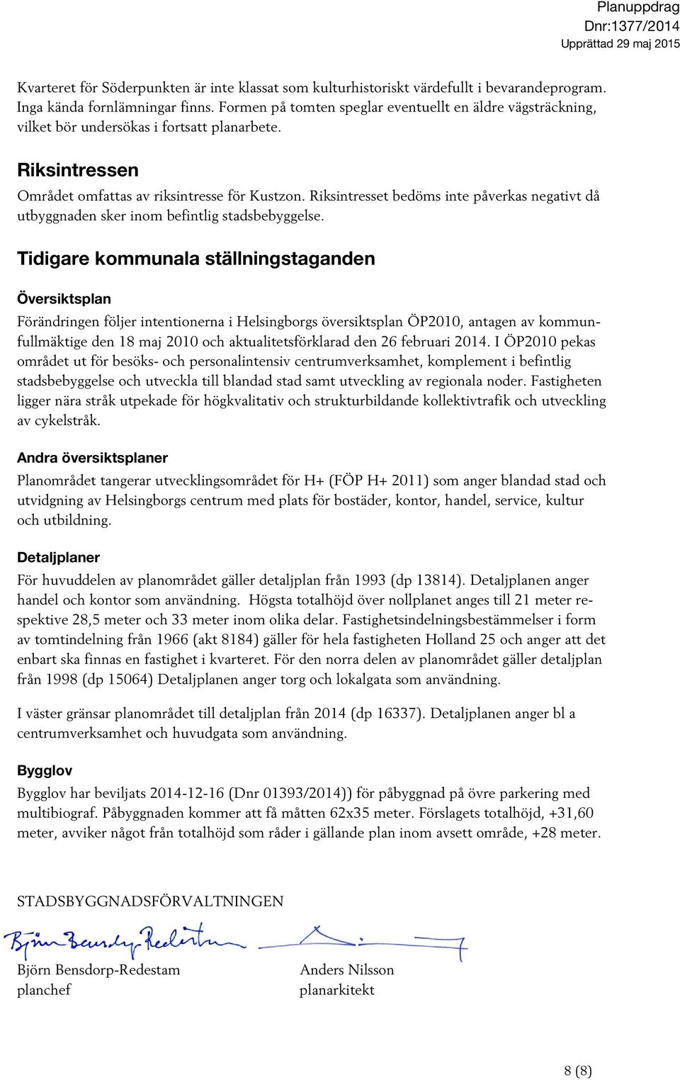 Riksintresset bedöms inte påverkas negativt då utbyggnaden sker inom befintlig stadsbebyggelse.