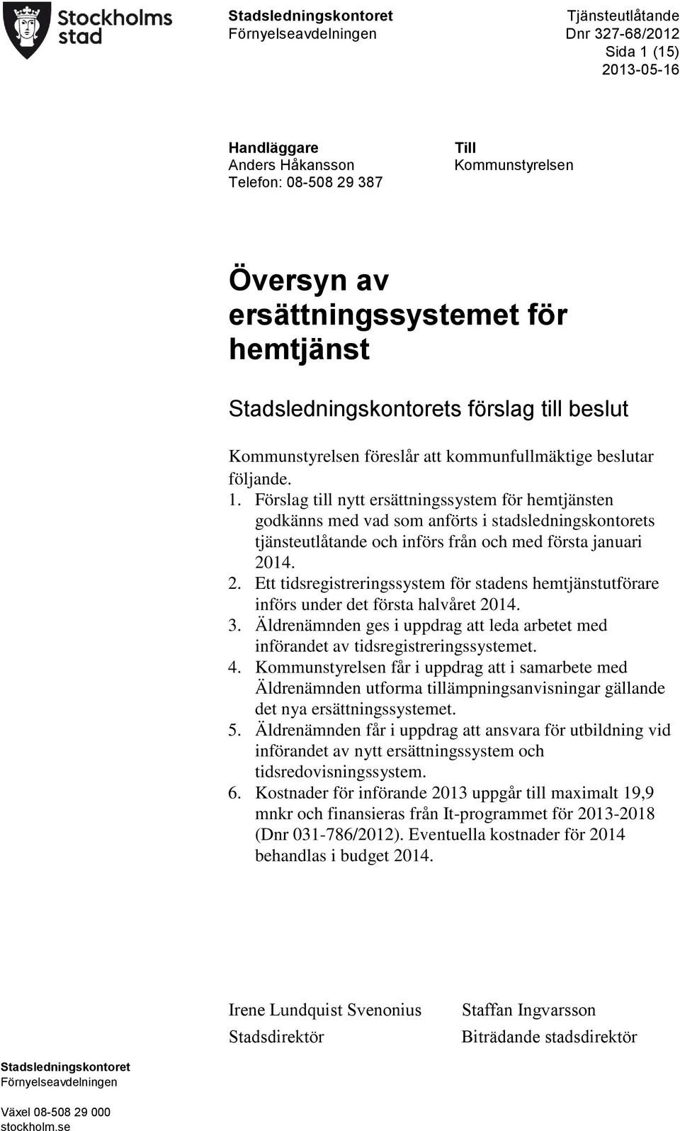 Förslag till nytt ersättningssystem för en godkänns med vad som anförts i stadsledningskontorets tjänsteutlåtande och införs från och med första januari 20