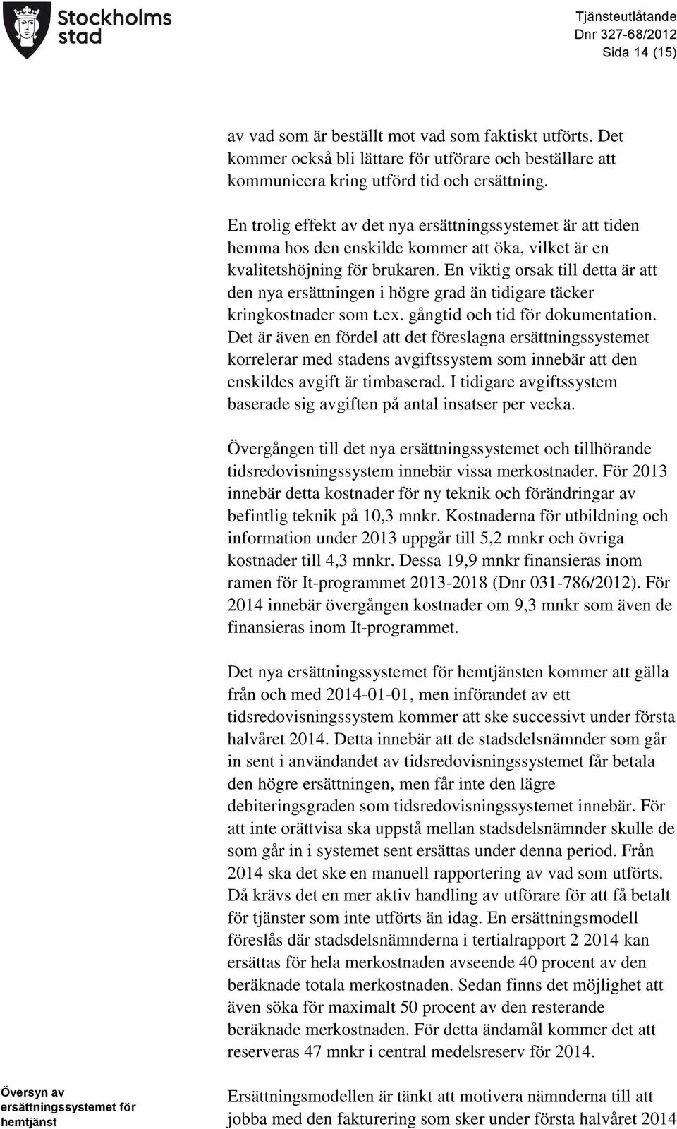 En viktig orsak till detta är att den nya ersättningen i högre grad än tidigare täcker kringkostnader som t.ex. gångtid och tid för dokumentation.