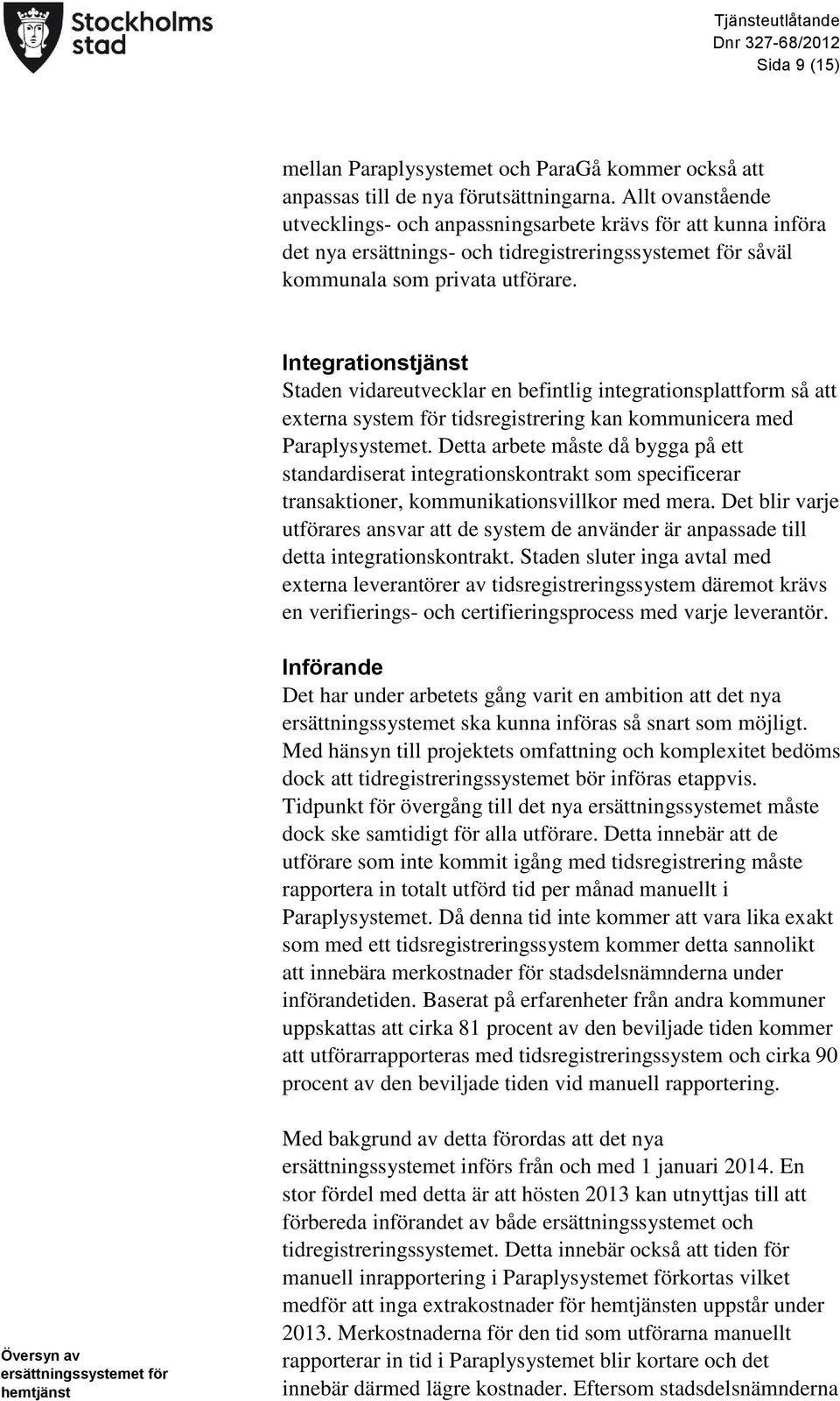 Integrationstjänst Staden vidareutvecklar en befintlig integrationsplattform så att externa system för tidsregistrering kan kommunicera med Paraplysystemet.