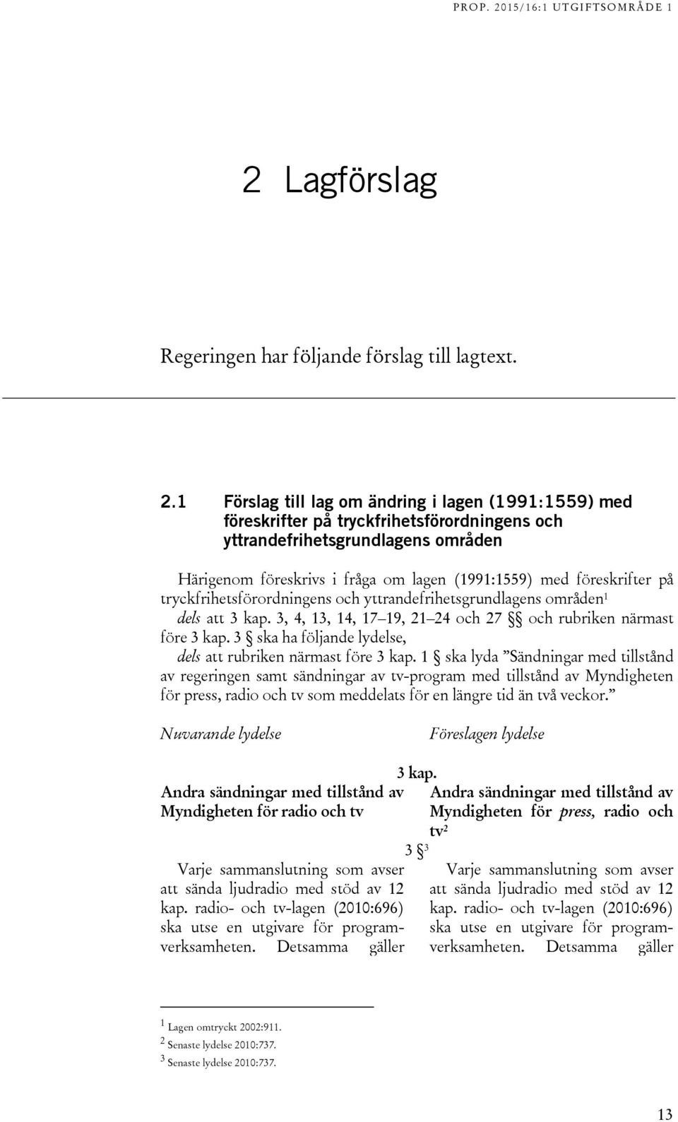 föreskrifter på tryckfrihetsförordningens och yttrandefrihetsgrundlagens områden 1 dels att 3 kap. 3, 4, 13, 14, 17 19, 21 24 och 27 och rubriken närmast före 3 kap.