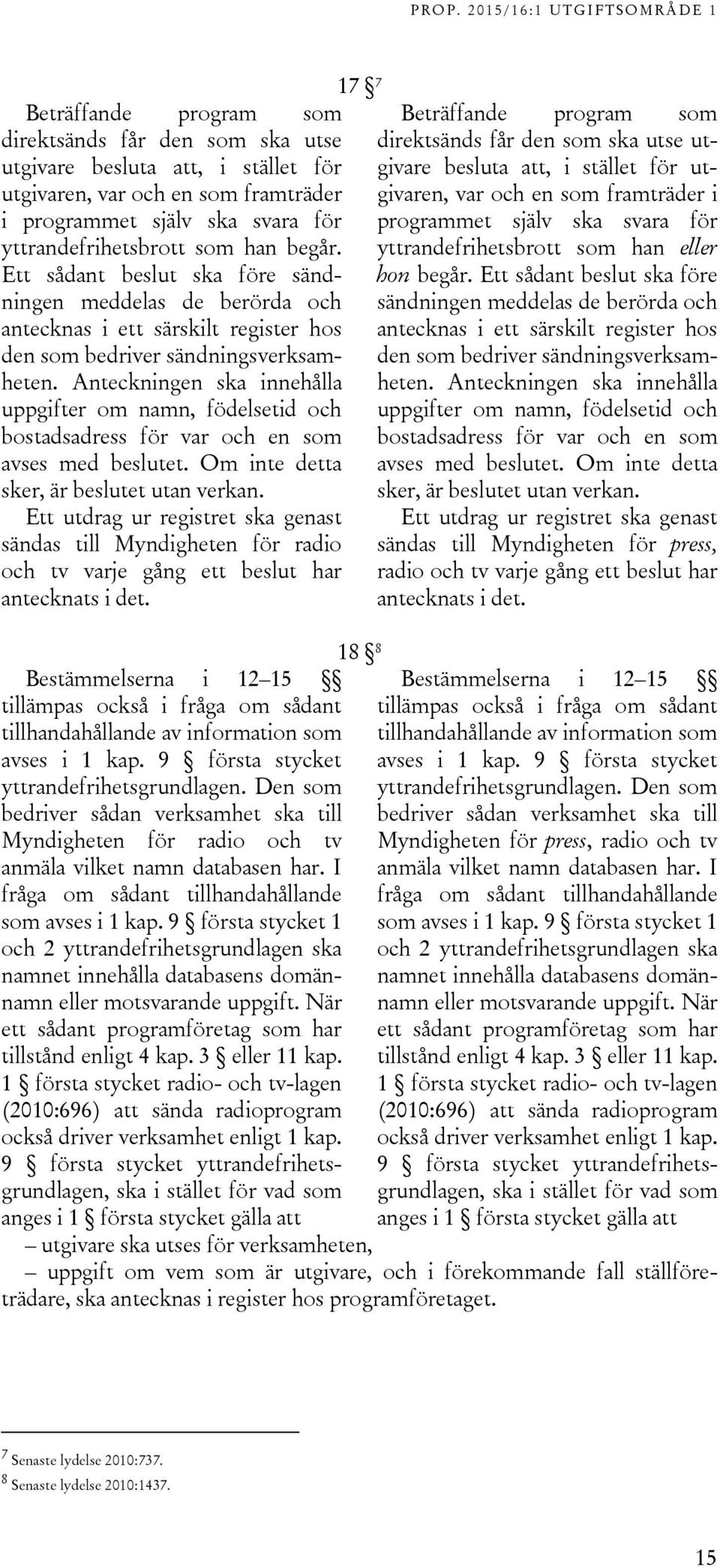 Anteckningen ska innehålla uppgifter om namn, födelsetid och bostadsadress för var och en som avses med beslutet. Om inte detta sker, är beslutet utan verkan.