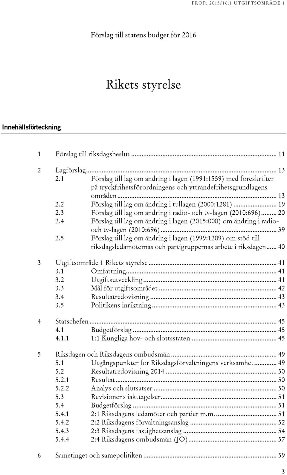 .. 19 2.3 Förslag till lag om ändring i radio- och tv-lagen (2010:696)... 20 2.4 Förslag till lag om ändring i lagen (2015:000) om ändring i radiooch tv-lagen (2010:696)... 39 2.