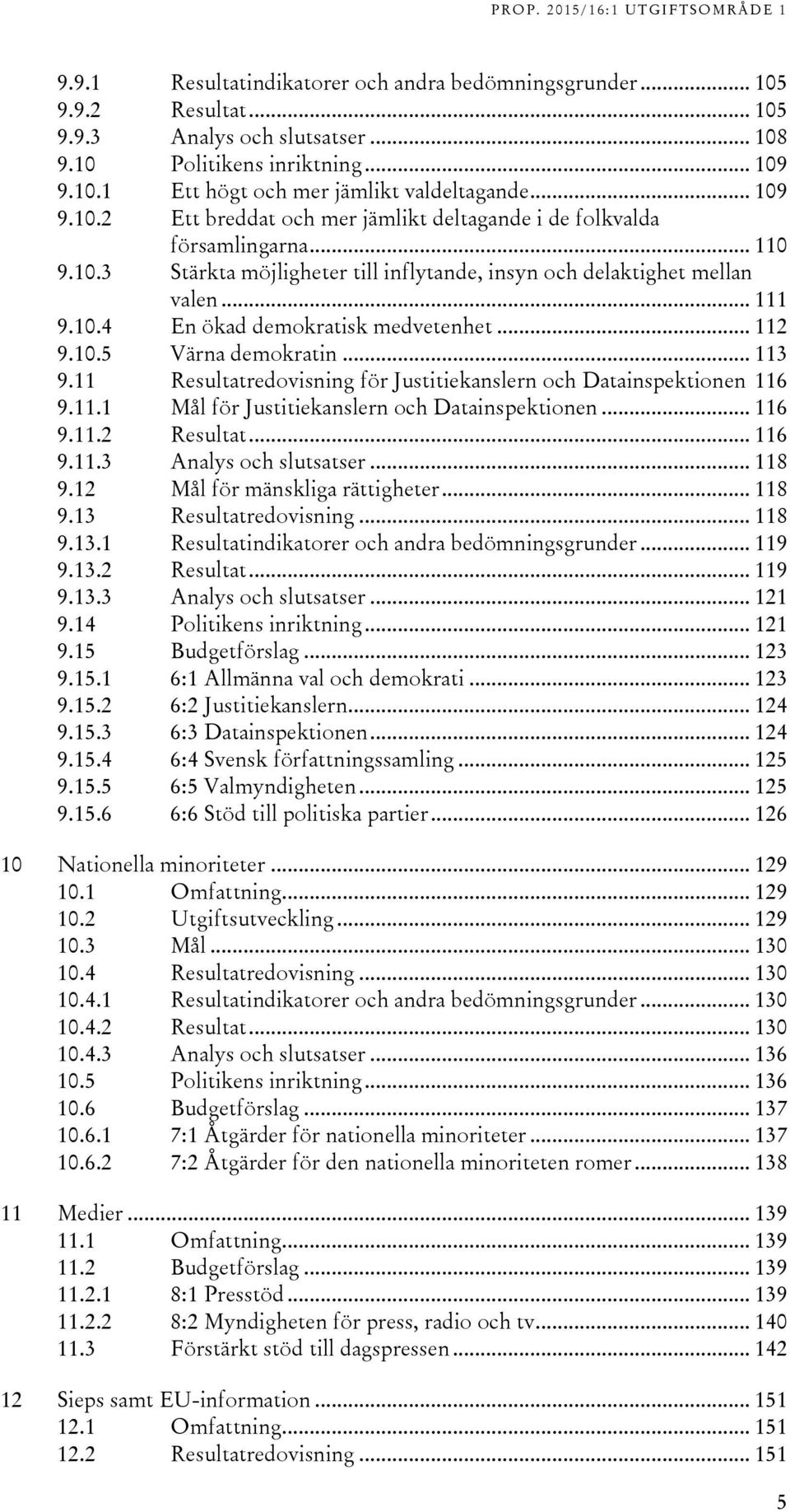 .. 112 9.10.5 Värna demokratin... 113 9.11 Resultatredovisning för Justitiekanslern och Datainspektionen 116 9.11.1 Mål för Justitiekanslern och Datainspektionen... 116 9.11.2 Resultat... 116 9.11.3 Analys och slutsatser.