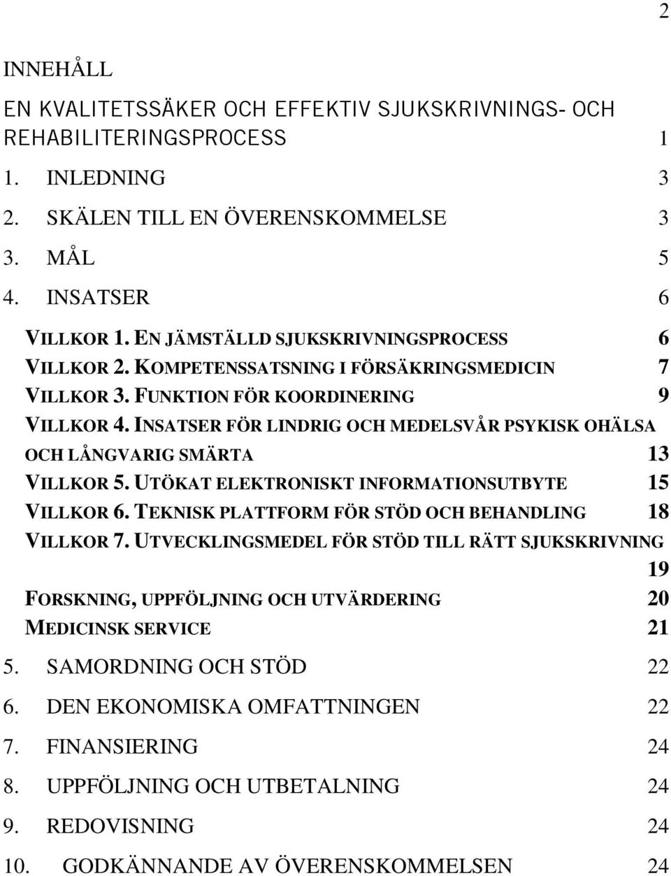 INSATSER FÖR LINDRIG OCH MEDELSVÅR PSYKISK OHÄLSA OCH LÅNGVARIG SMÄRTA 13 VILLKOR 5. UTÖKAT ELEKTRONISKT INFORMATIONSUTBYTE 15 VILLKOR 6. TEKNISK PLATTFORM FÖR STÖD OCH BEHANDLING 18 VILLKOR 7.