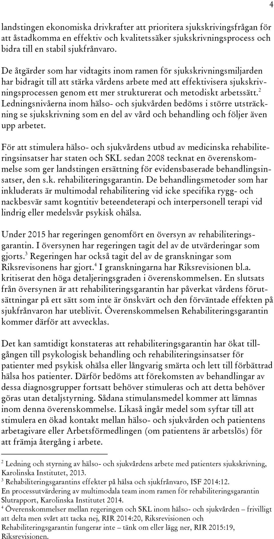 arbetssätt. 2 Ledningsnivåerna inom hälso- och sjukvården bedöms i större utsträckning se sjukskrivning som en del av vård och behandling och följer även upp arbetet.