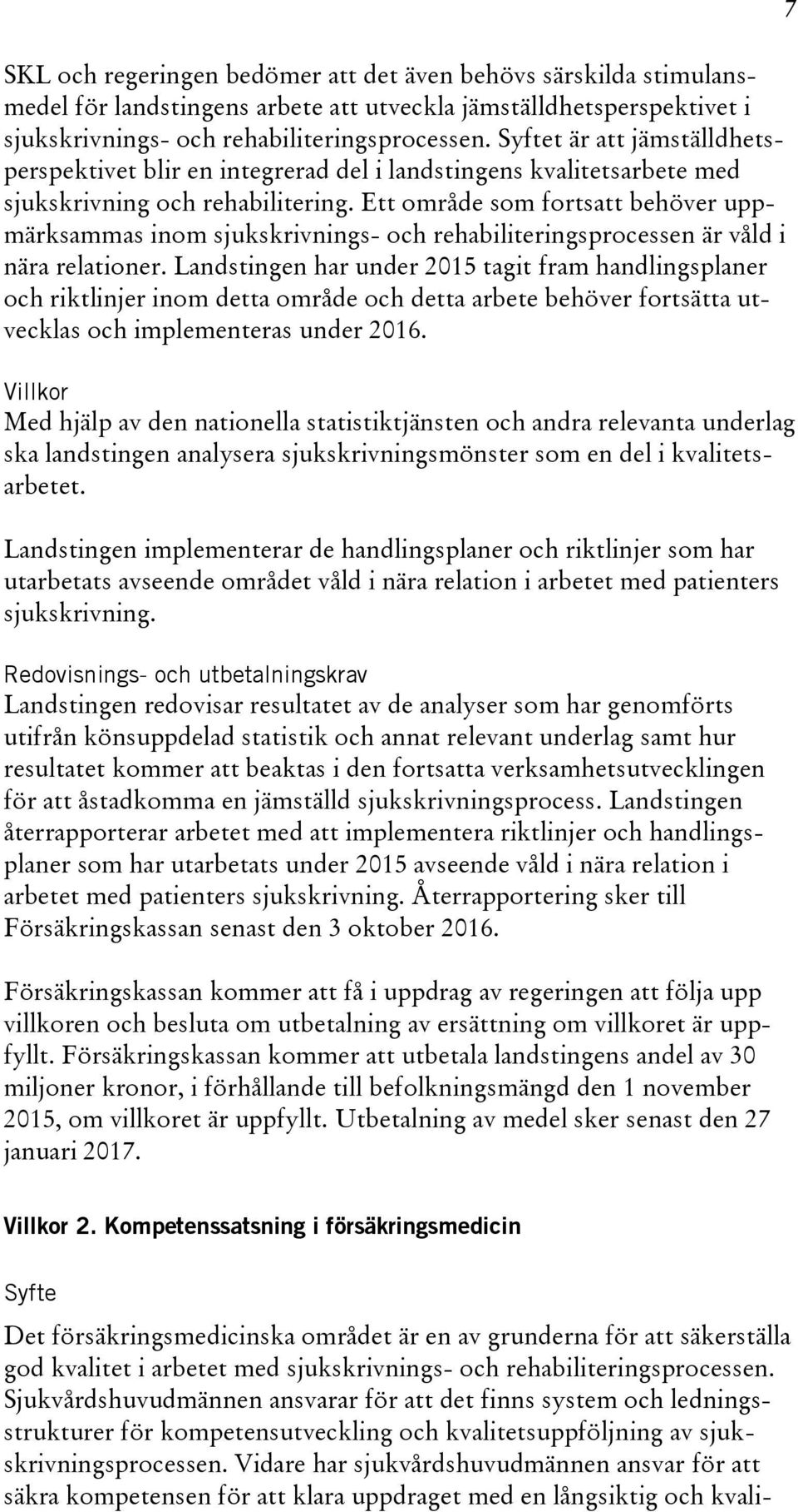 Ett område som fortsatt behöver uppmärksammas inom sjukskrivnings- och rehabiliteringsprocessen är våld i nära relationer.