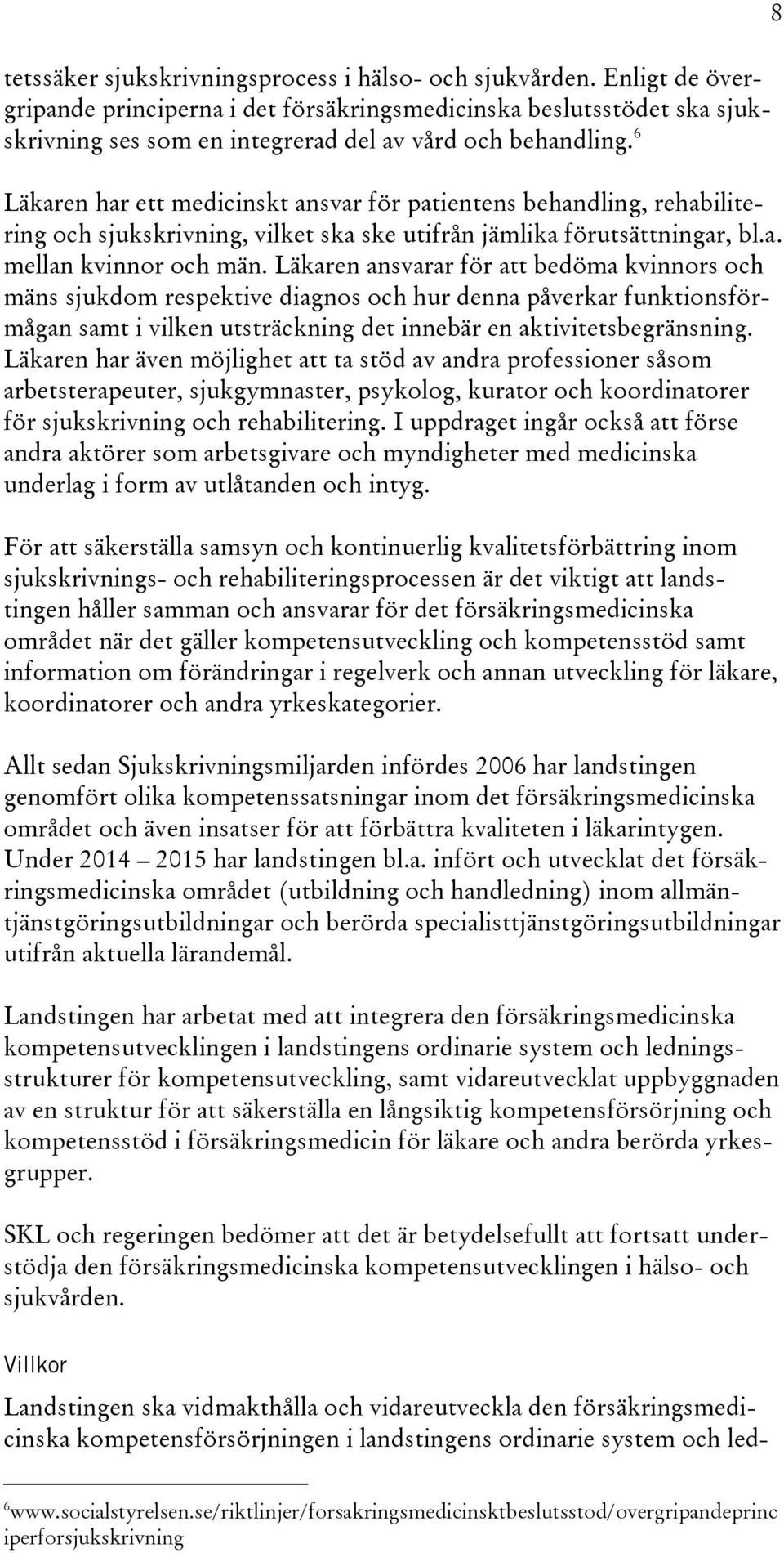 6 Läkaren har ett medicinskt ansvar för patientens behandling, rehabilitering och sjukskrivning, vilket ska ske utifrån jämlika förutsättningar, bl.a. mellan kvinnor och män.