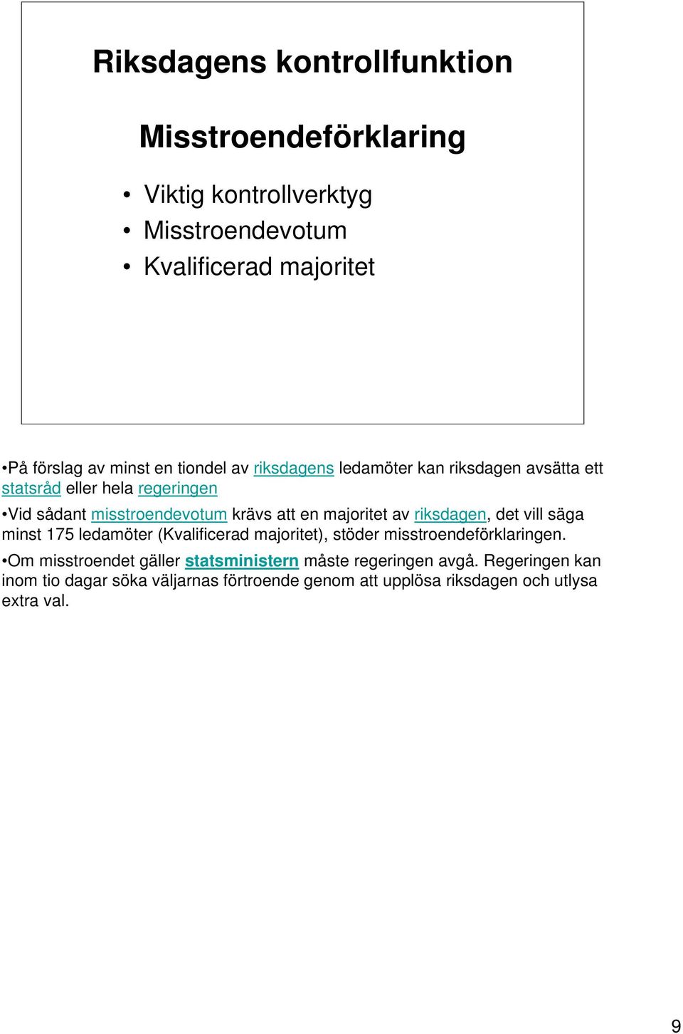 majoritet av riksdagen, det vill säga minst 175 ledamöter (Kvalificerad majoritet), stöder misstroendeförklaringen.