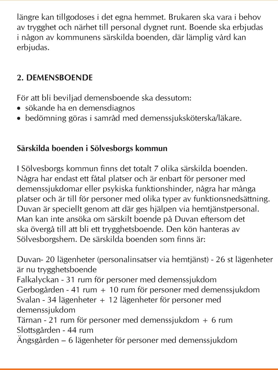 DEMENSBOENDE För att bli beviljad demensboende ska dessutom: sökande ha en demensdiagnos bedömning göras i samråd med demenssjuksköterska/läkare.