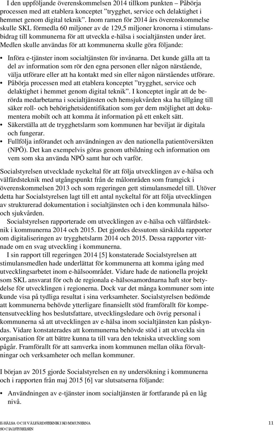 Medlen skulle användas för att kommunerna skulle göra följande: Införa e-tjänster inom socialtjänsten för invånarna.