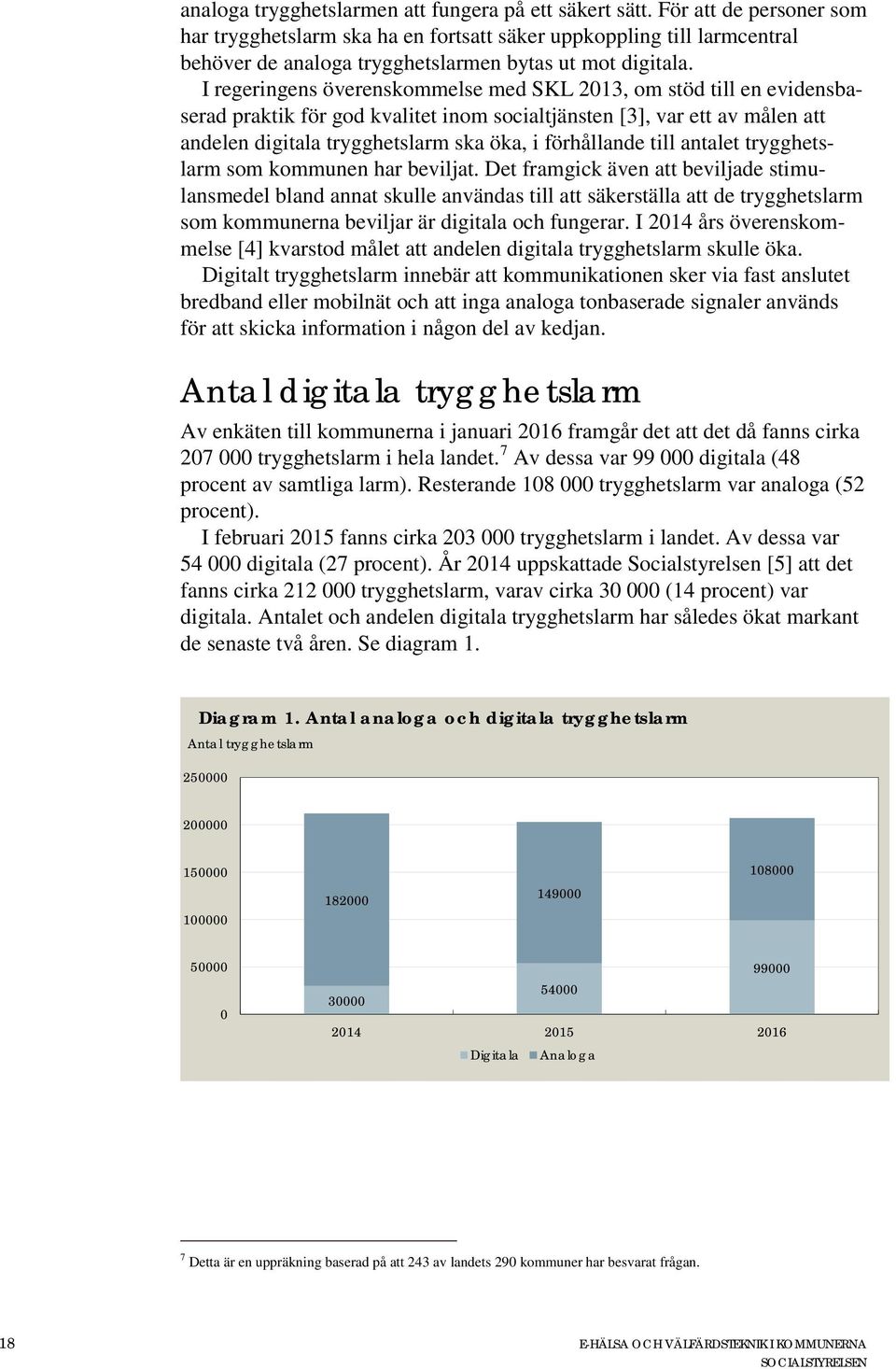 I regeringens överenskommelse med SKL 2013, om stöd till en evidensbaserad praktik för god kvalitet inom socialtjänsten [3], var ett av målen att andelen digitala trygghetslarm ska öka, i förhållande