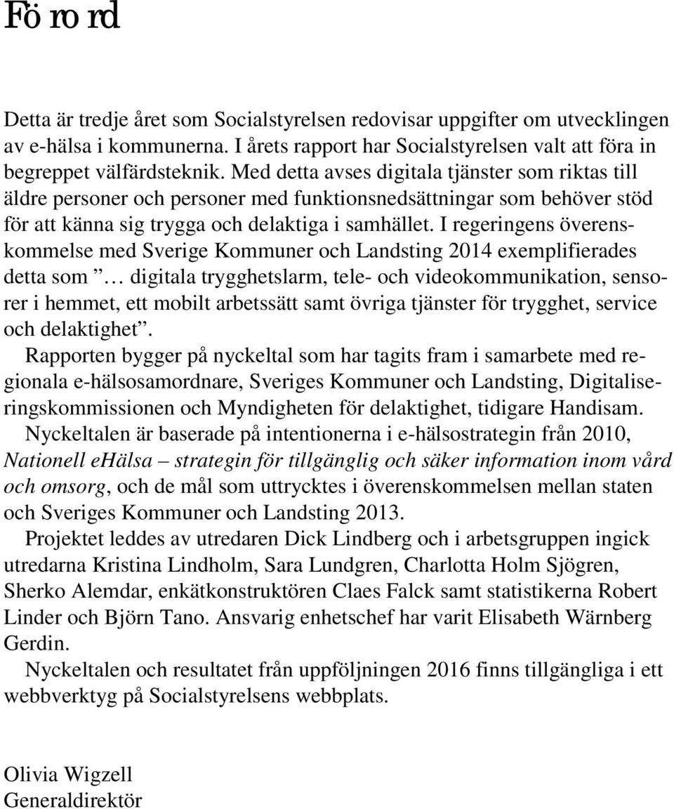 I regeringens överenskommelse med Sverige Kommuner och Landsting 2014 exemplifierades detta som digitala trygghetslarm, tele- och videokommunikation, sensorer i hemmet, ett mobilt arbetssätt samt