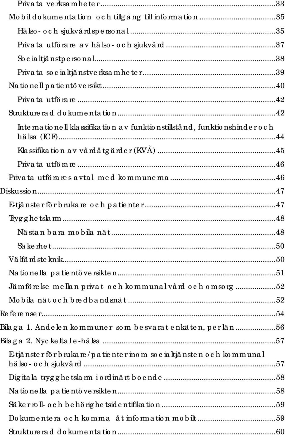 .. 42 Internationell klassifikation av funktionstillstånd, funktionshinder och hälsa (ICF)... 44 Klassifikation av vårdåtgärder (KVÅ)... 45 Privata utförare... 46 Privata utförares avtal med kommunerna.