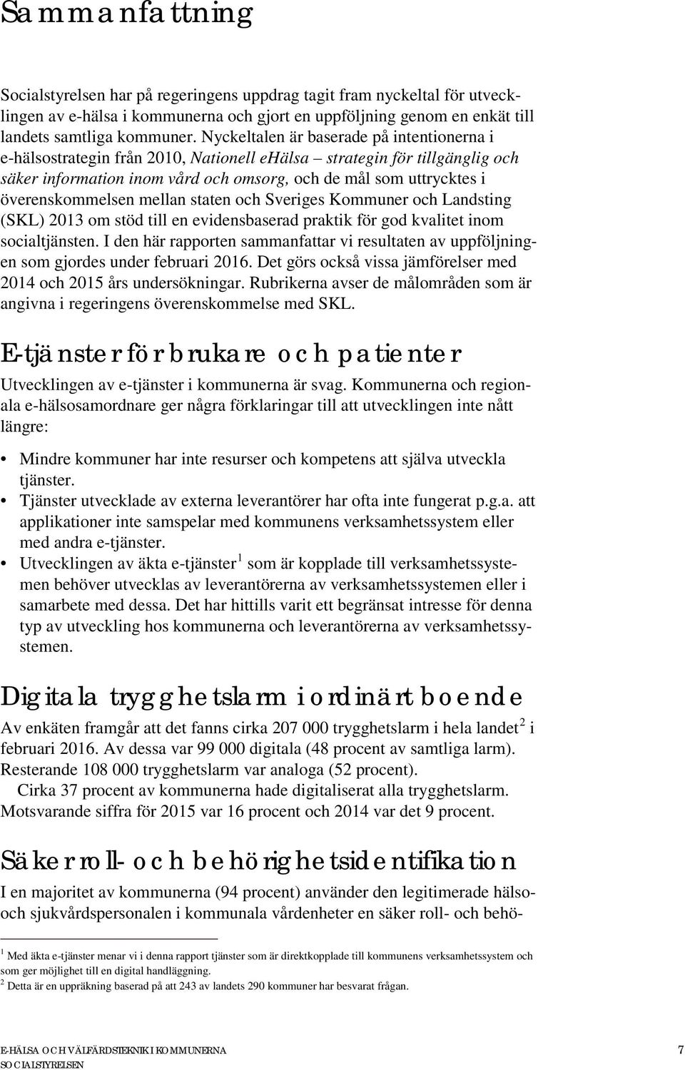 överenskommelsen mellan staten och Sveriges Kommuner och Landsting (SKL) 2013 om stöd till en evidensbaserad praktik för god kvalitet inom socialtjänsten.