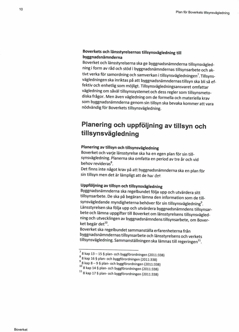 Tillsynsvägledningen ska inriktas på att byggnadsnämndernas tillsyn ska bli så effektiv och enhetlig som möjligt.