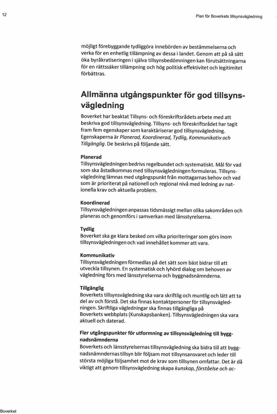 Allmänna utgångspunkter för god tillsynsvägledning har beaktat Tillsyns- och föreskriftsrådets arbete med att beskriva god tillsynsvägledning.