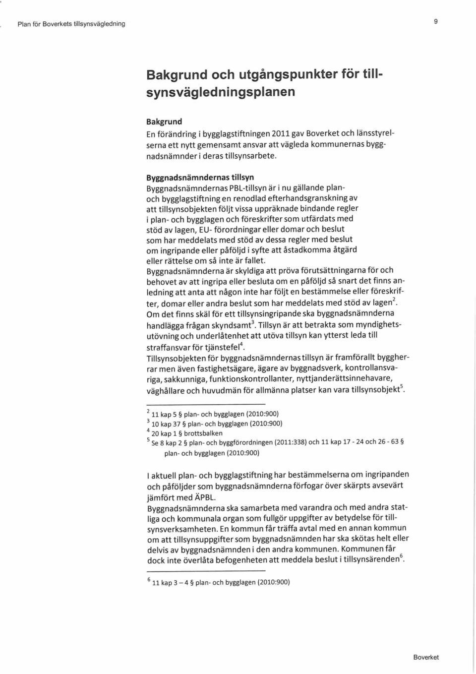 Byggnadsnämndernas tillsyn Byggnadsnämndernas PBL-tillsyn är i nu gällande planoch bygglagstiftning en renodlad efterhandsgranskning av att tillsynsobjekten följt vissa uppräknade bindande regler i