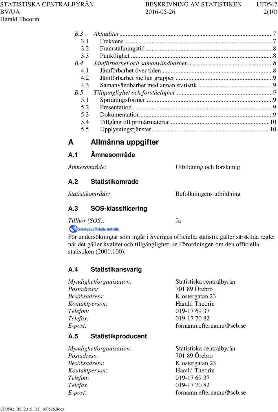 .. 10 5.5 Upplysningstjänster... 10 A Allmänna uppgifter A.1 Ämnesområde Ämnesområde: Utbildning och forskning A.2 Statistikområde Statistikområde: Befolkningens utbildning A.