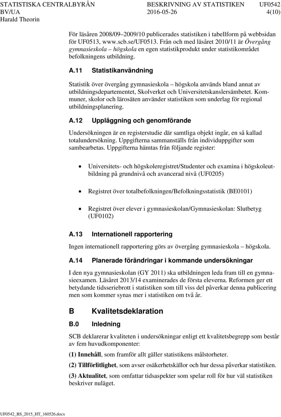 11 Statistikanvändning Statistik över övergång gymnasieskola högskola används bland annat av utbildningsdepartementet, Skolverket och Universitetskanslersämbetet.