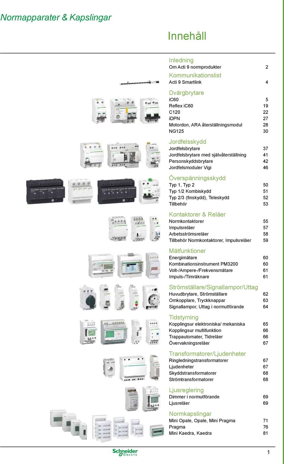 Tillbehör 53 Kontaktorer & Reläer Normkontaktorer 55 Impulsreläer 57 Arbetsströmsreläer 58 Tillbehör Normkontaktorer, Impulsreläer 59 Mätfunktioner Energimätare 60 Kombinationsinstrument PM3200 60