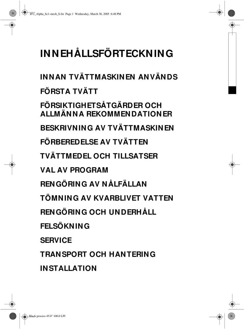 TVÄTT FÖRSIKTIGHETSÅTGÄRDER OCH ALLMÄNNA REKOMMENDATIONER BESKRIVNING AV TVÄTTMASKINEN FÖRBEREDELSE