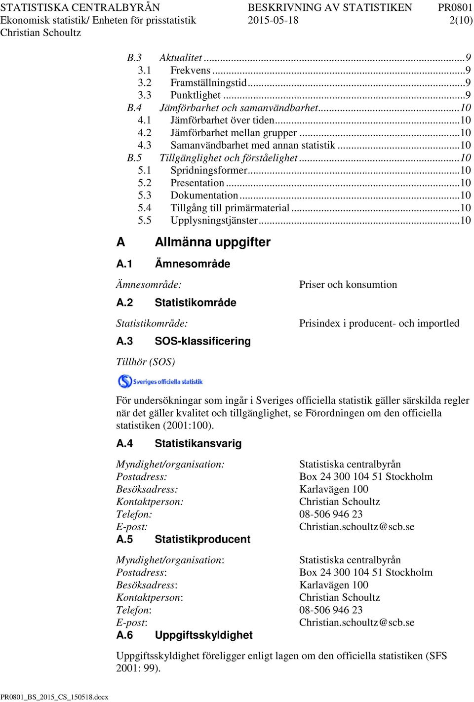 .. 10 5.4 Tillgång ill primärmaerial... 10 5.5 Upplysningsjänser... 10 A Allmänna upifer A.1 Ämnesområde Ämnesområde: A.2 Saisikområde Saisikområde: A.