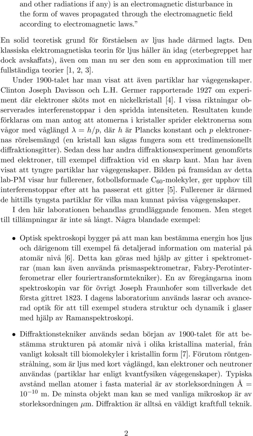 Den klassiska elektromagnetiska teorin för ljus håller än idag (eterbegreppet har dock avskaffats), även om man nu ser den som en approximation till mer fullständiga teorier [1, 2, 3].