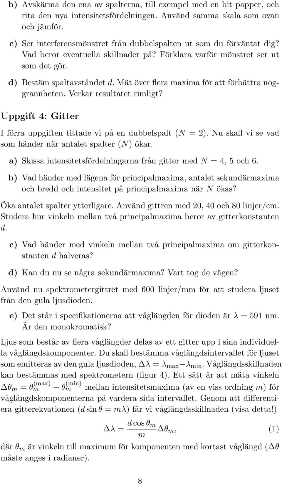 Mät över flera maxima för att förbättra noggrannheten. Verkar resultatet rimligt? Uppgift 4: Gitter I förra uppgiften tittade vi på en dubbelspalt (N = 2).