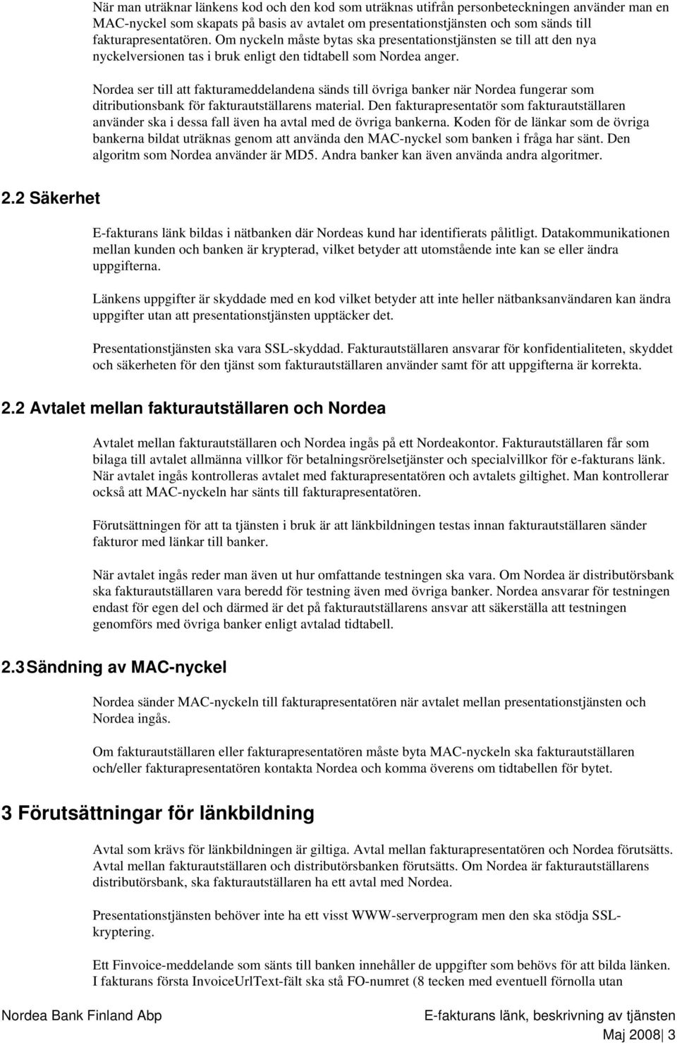 Nordea ser till att fakturameddelandena sänds till övriga banker när Nordea fungerar som ditributionsbank för fakturautställarens material.