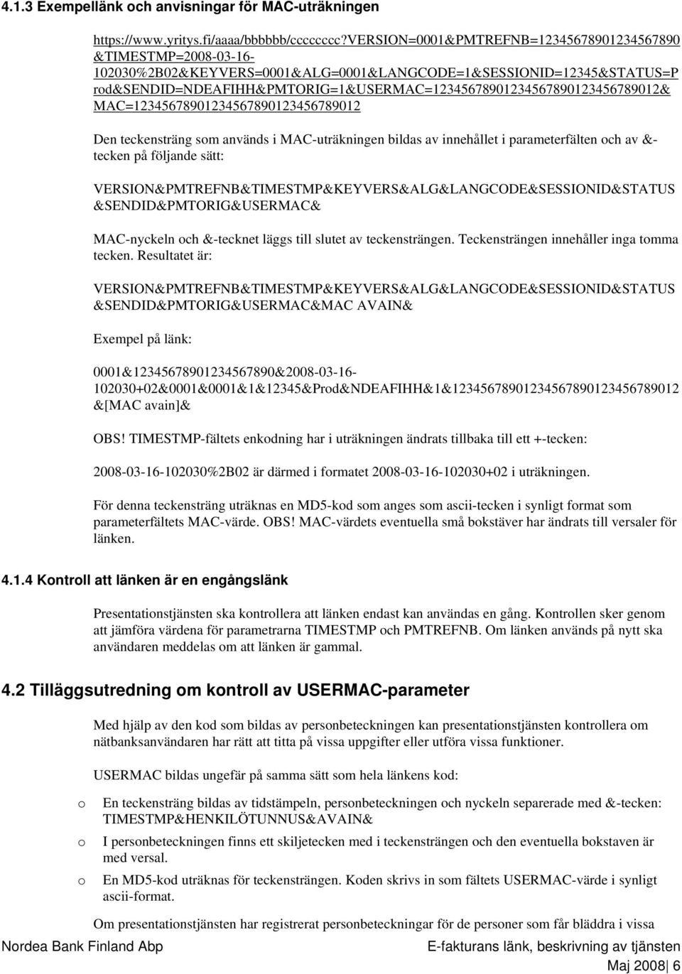 rod&sendid=ndeafihh&pmtorig=1&usermac=12345678901234567890123456789012& MAC=12345678901234567890123456789012 Den teckensträng som används i MAC-uträkningen bildas av innehållet i parameterfälten och